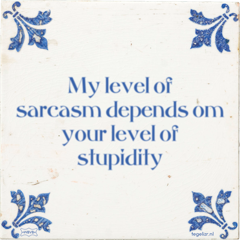 My level of sarcasm depends om your level of stupidity - Online tegeltjes bakken
