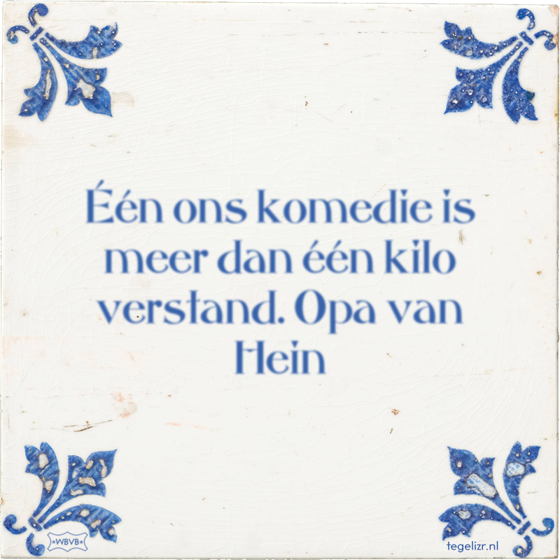 Één ons komedie is meer dan één kilo verstand. Opa van Hein - Online tegeltjes bakken