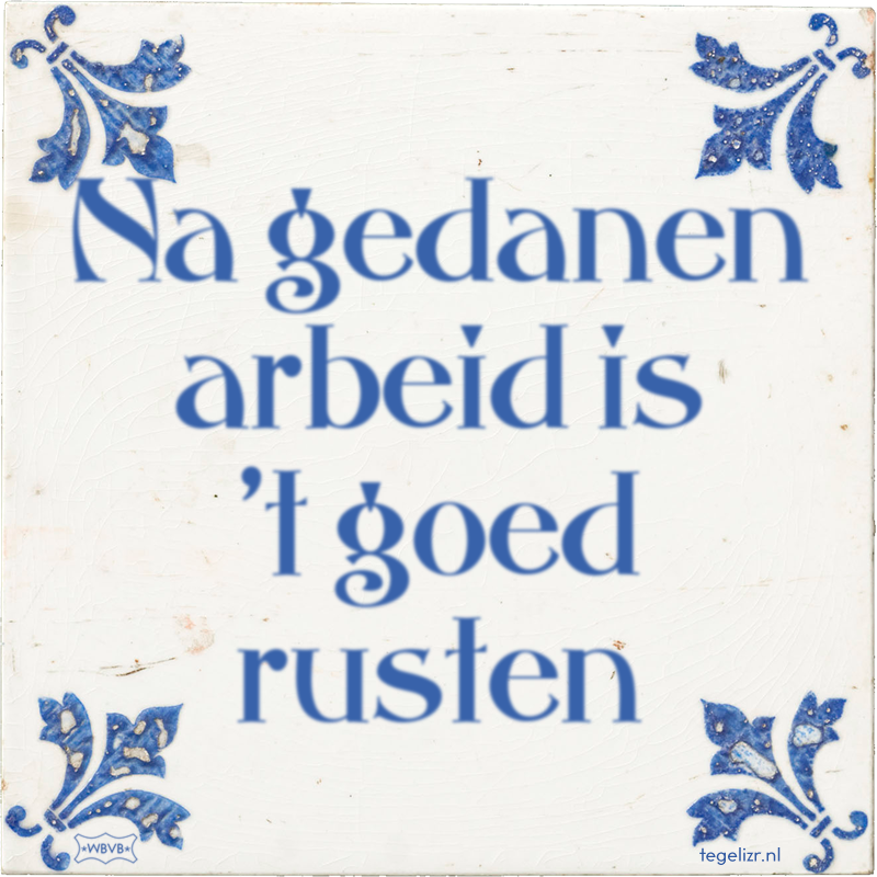 Na gedanen arbeid is 't goed rusten - Online tegeltjes bakken