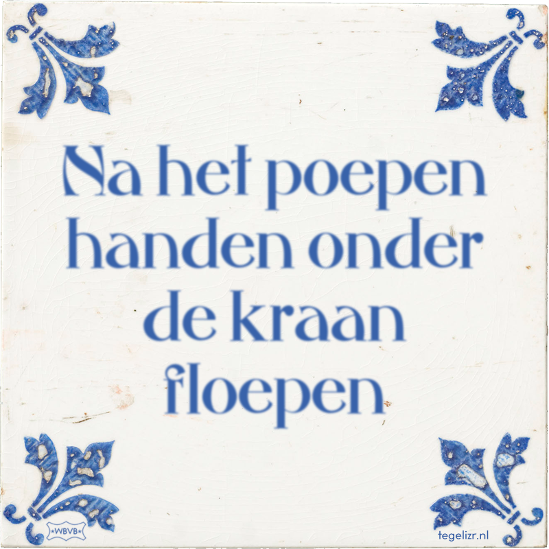 Na het poepen handen onder de kraan floepen - Online tegeltjes bakken