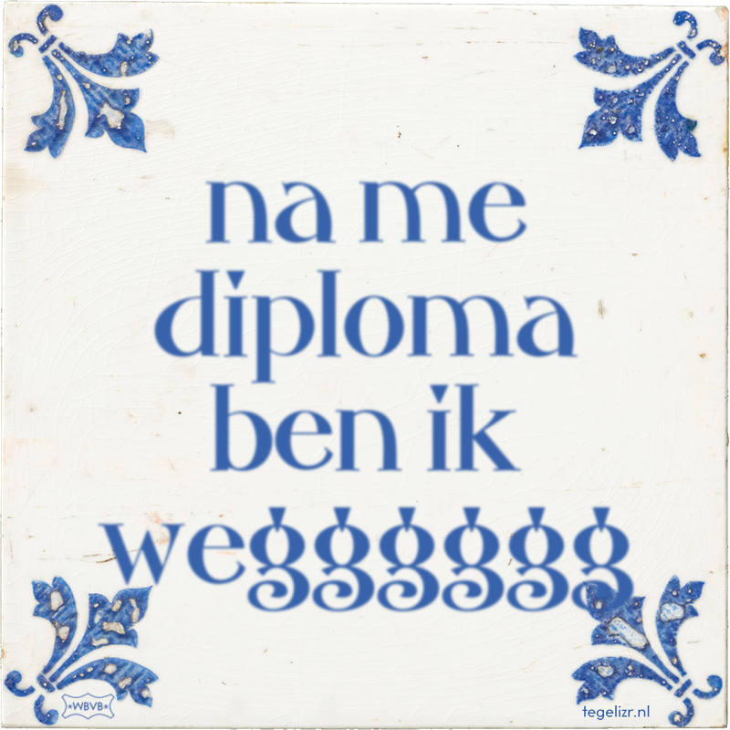 na me diploma ben ik wegggggg - Online tegeltjes bakken