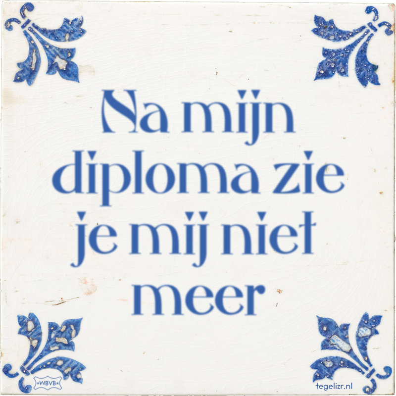 Na mijn diploma zie je mij niet meer - Online tegeltjes bakken