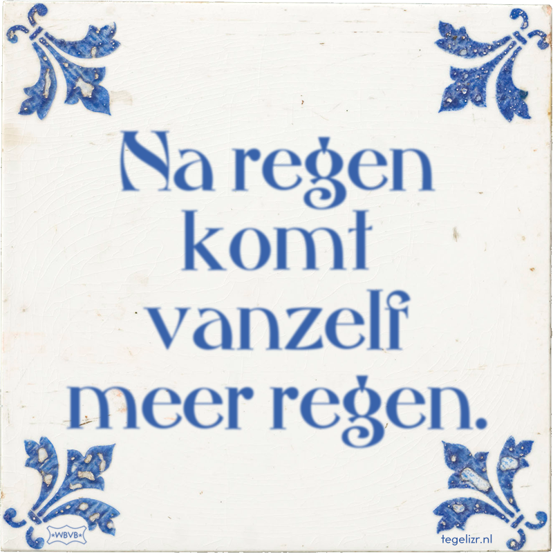Na regen komt vanzelf meer regen. - Online tegeltjes bakken