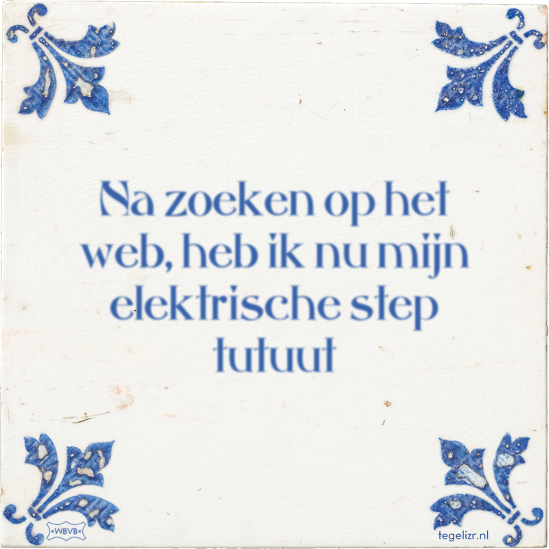 Na zoeken op het web, heb ik nu mijn elektrische step tutuut - Online tegeltjes bakken