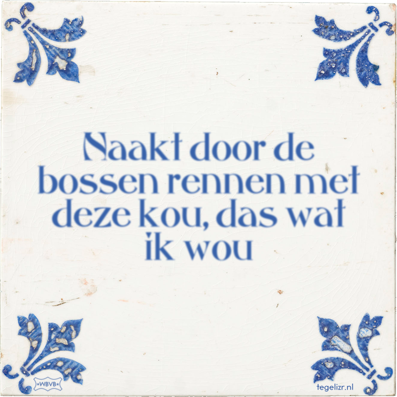 Naakt door de bossen rennen met deze kou, das wat ik wou - Online tegeltjes bakken