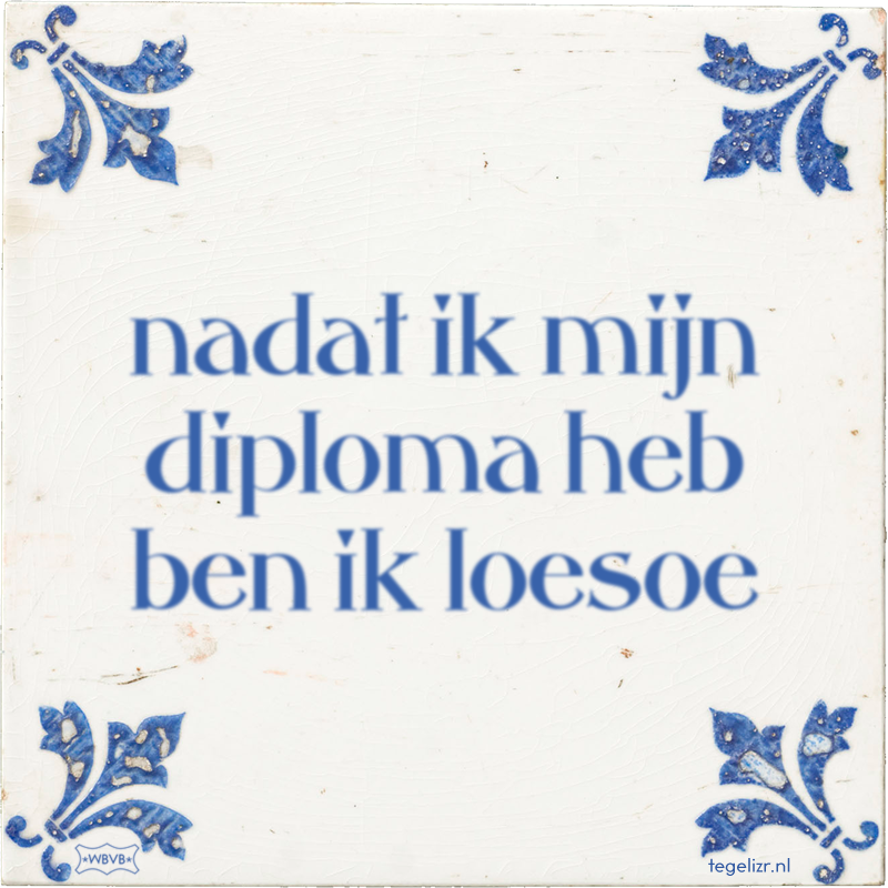 nadat ik mijn diploma heb ben ik loesoe - Online tegeltjes bakken