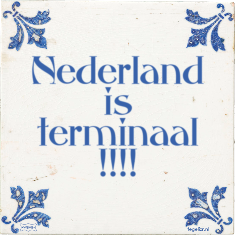 Nederland is terminaal !!!! - Online tegeltjes bakken