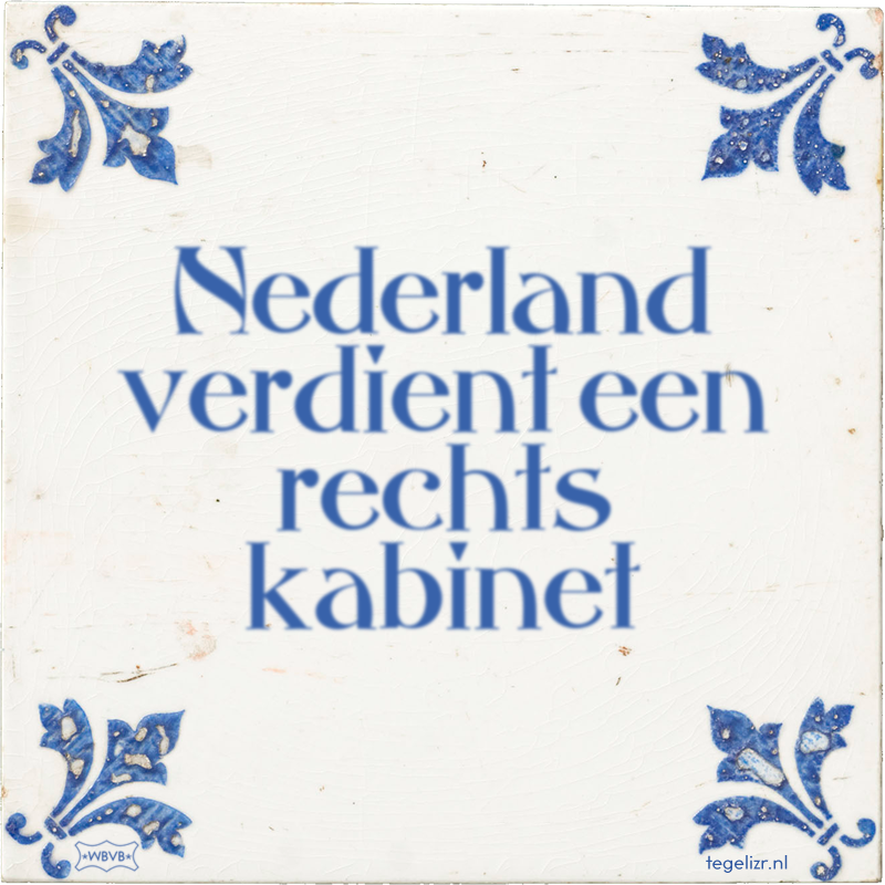 Nederland verdient een rechts kabinet - Online tegeltjes bakken