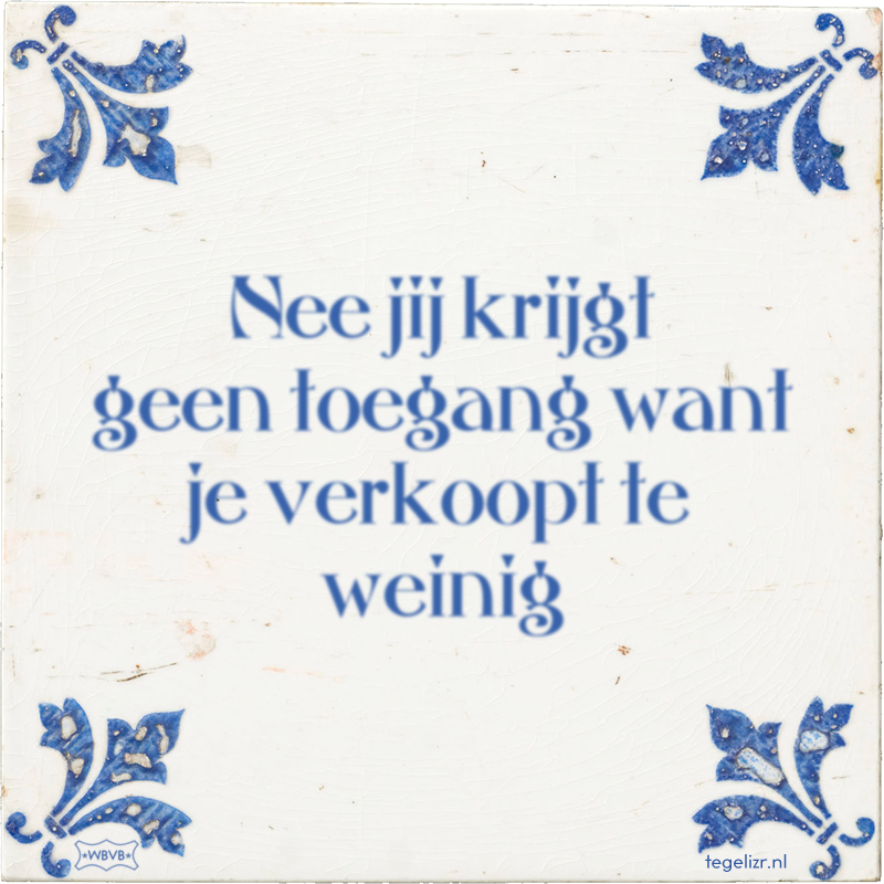 Nee jij krijgt geen toegang want je verkoopt te weinig - Online tegeltjes bakken