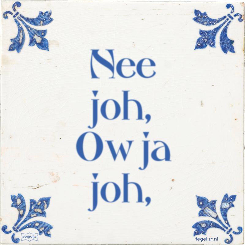 Nee joh, Ow ja joh, - Online tegeltjes bakken