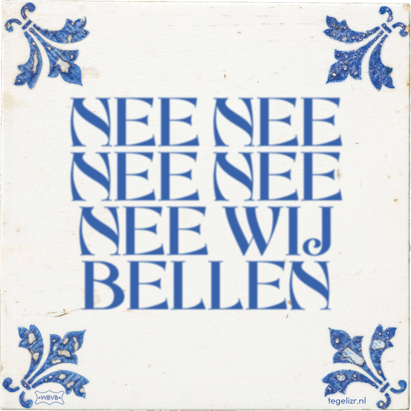 NEE NEE NEE NEE NEE WIJ BELLEN - Online tegeltjes bakken