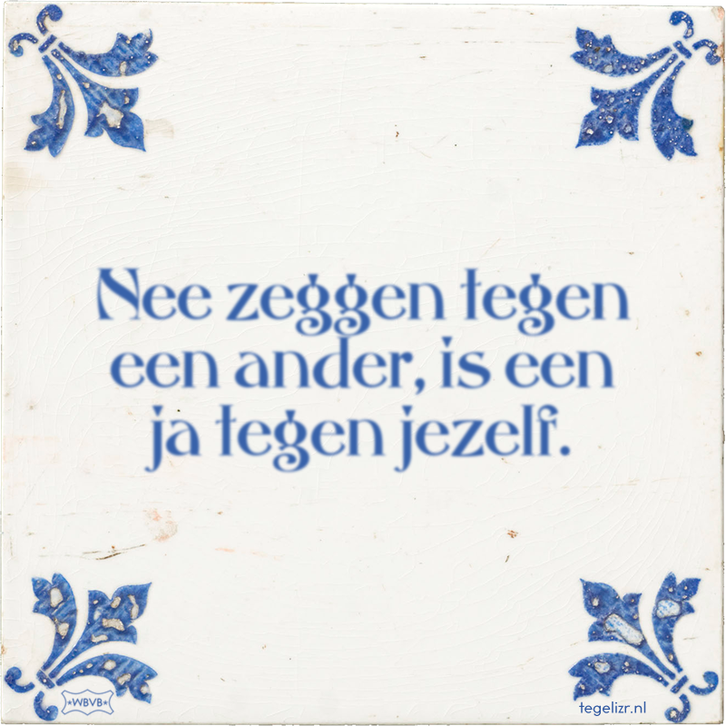 Nee zeggen tegen een ander, is een ja tegen jezelf. - Online tegeltjes bakken
