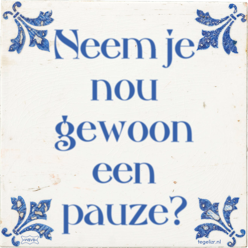 Neem je nou gewoon een pauze? - Online tegeltjes bakken