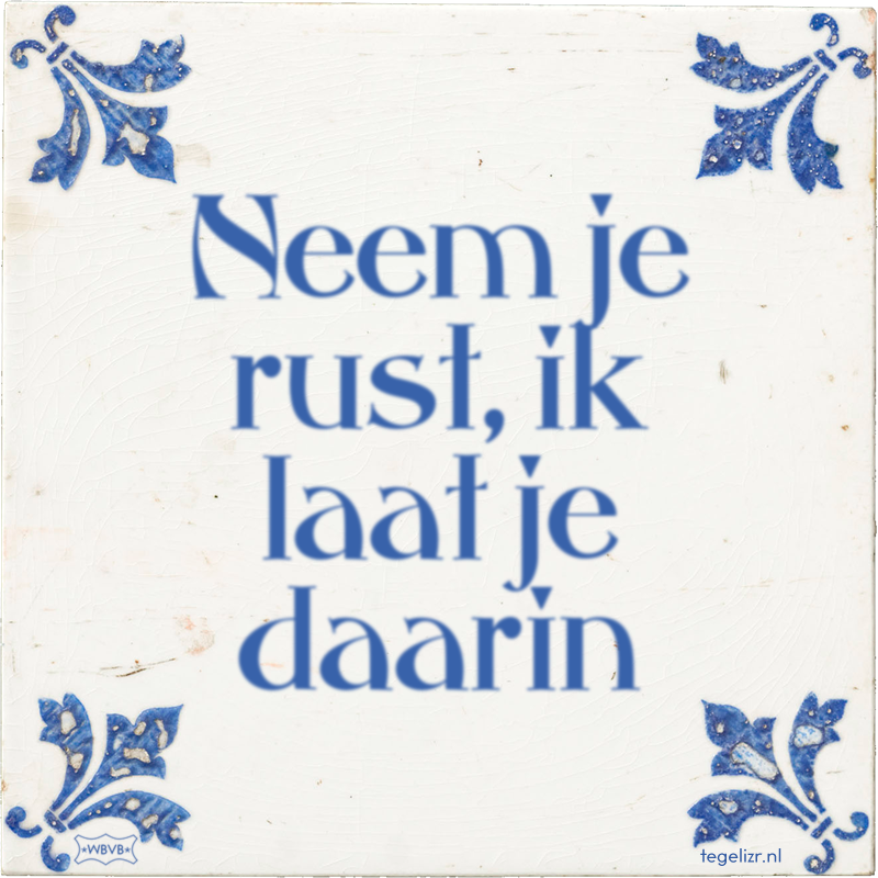 Neem je rust, ik laat je daarin - Online tegeltjes bakken
