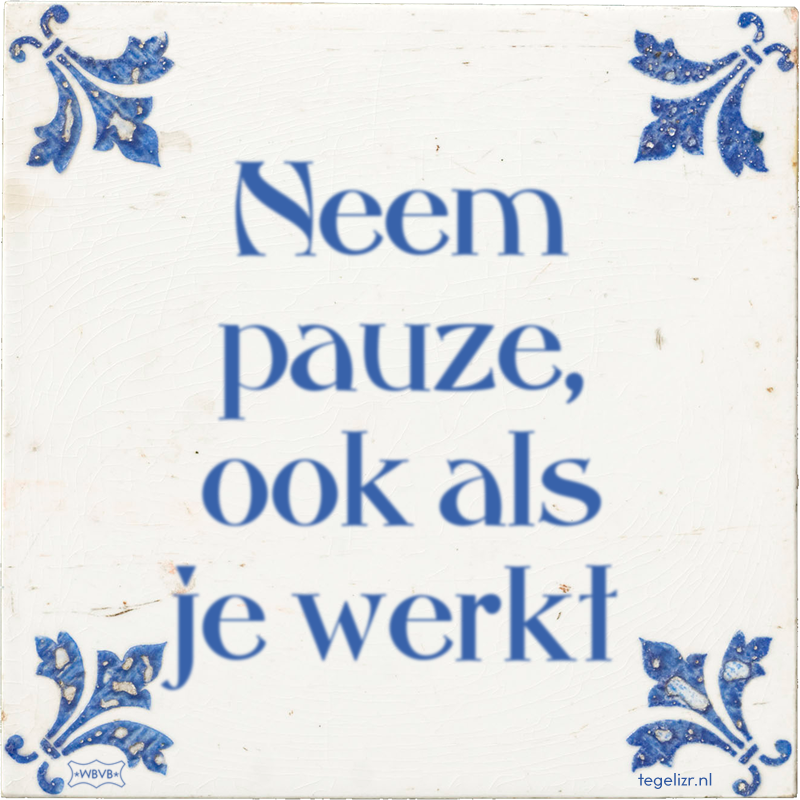 Neem pauze, ook als je werkt - Online tegeltjes bakken