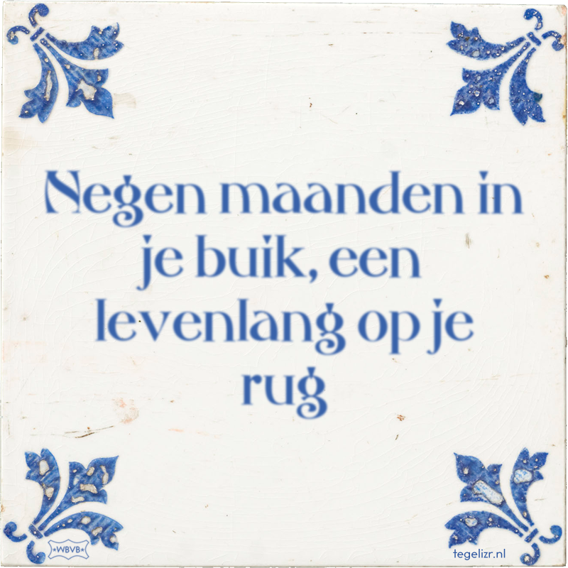 Negen maanden in je buik, een levenlang op je rug - Online tegeltjes bakken