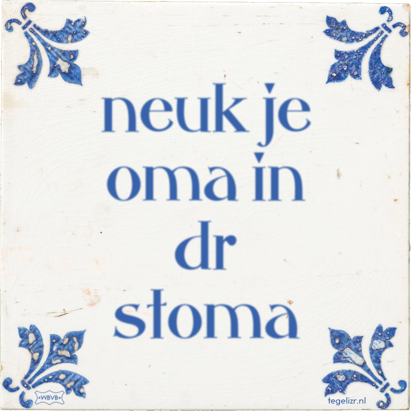 neuk je oma in dr stoma - Online tegeltjes bakken