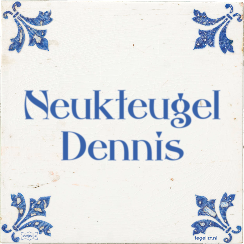 Neukteugel Dennis - Online tegeltjes bakken