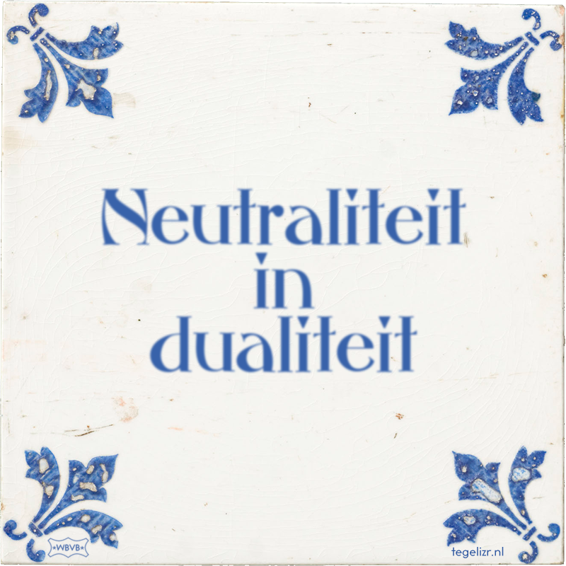 Neutraliteit in dualiteit - Online tegeltjes bakken