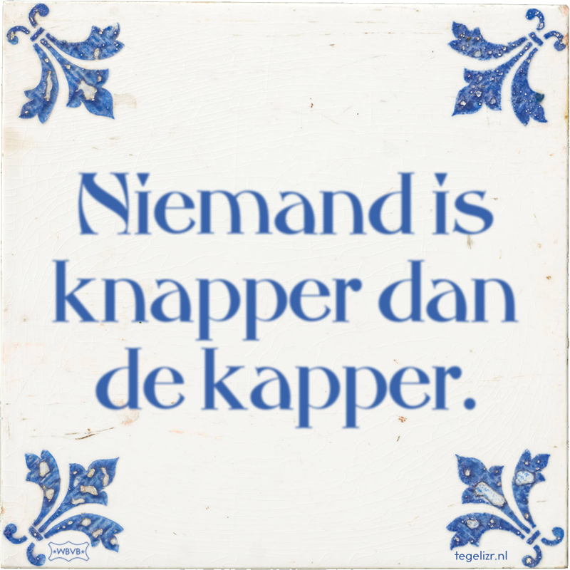 Niemand is knapper dan de kapper. - Online tegeltjes bakken