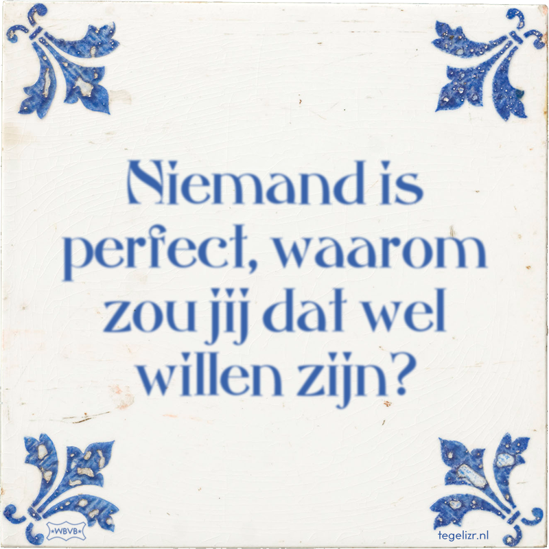 Niemand is perfect, waarom zou jij dat wel willen zijn? - Online tegeltjes bakken