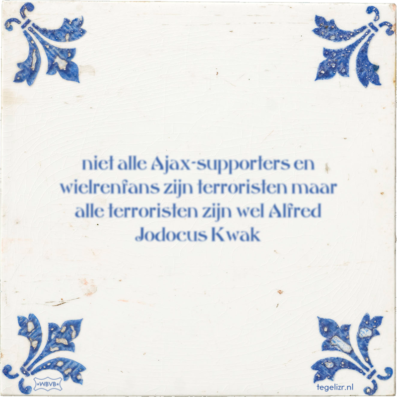 niet alle Sparta-supporters en wielrenfans zijn terroristen maar alle terroristen zijn wel A - Online tegeltjes bakken