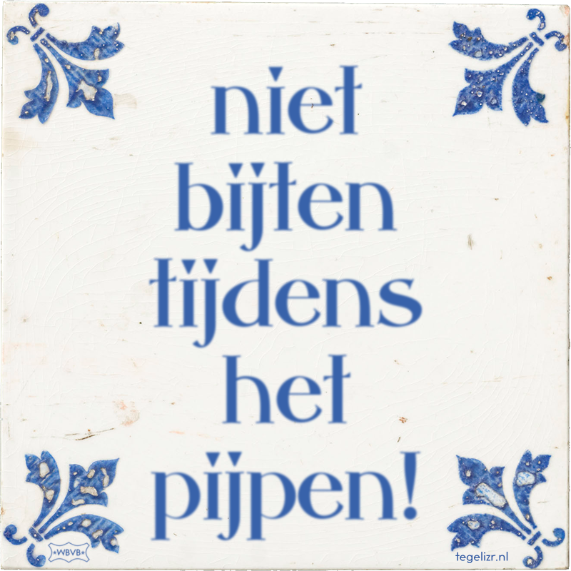 niet bijten tijdens het pijpen! - Online tegeltjes bakken