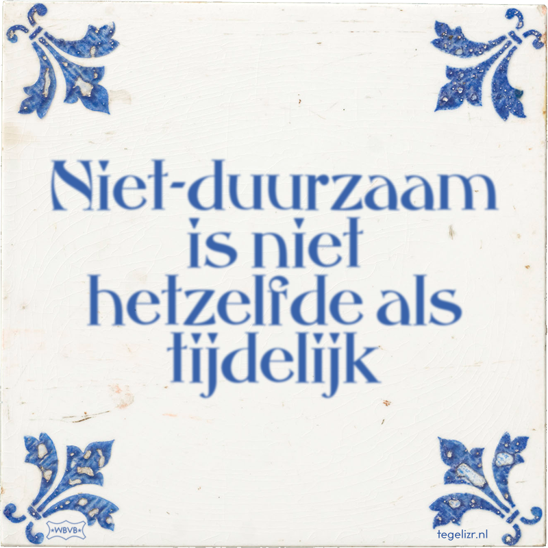 Niet-duurzaam is niet hetzelfde als tijdelijk - Online tegeltjes bakken