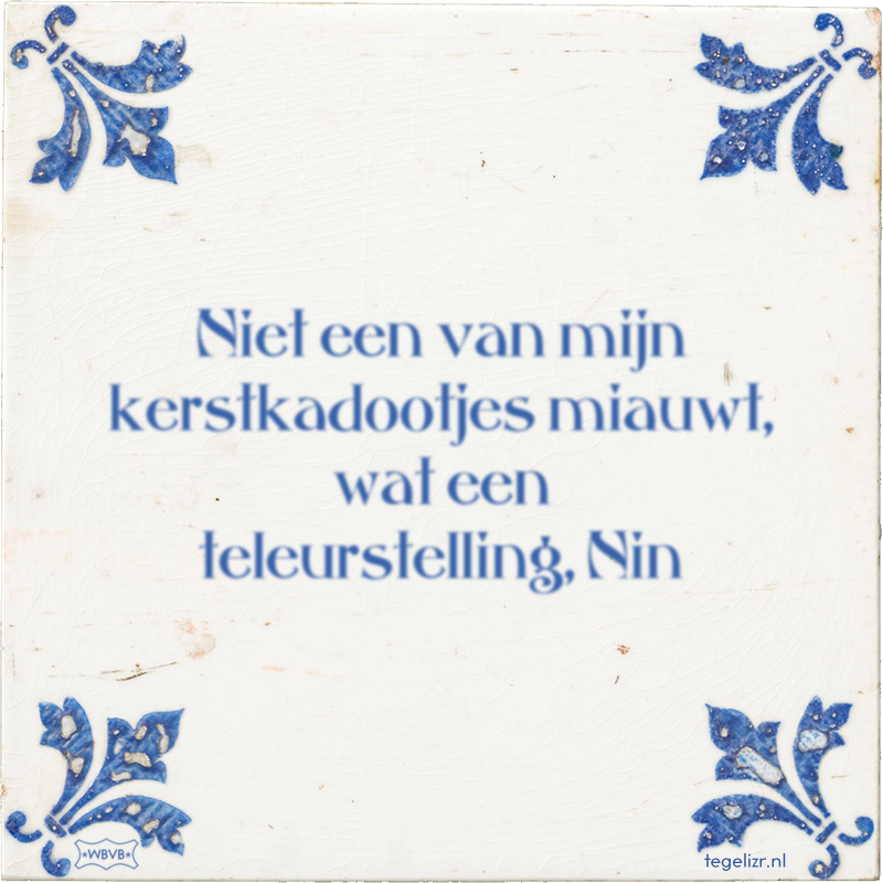 Niet een van mijn kerstkadootjes miauwt, wat een teleurstelling, Nin - Online tegeltjes bakken