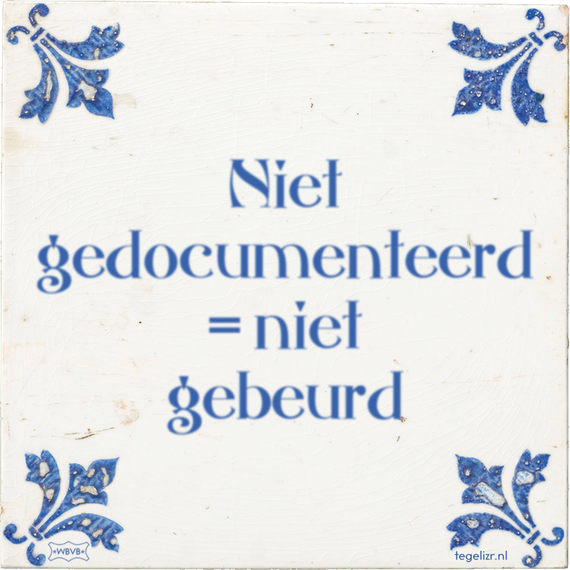 Niet gedocumenteerd = niet gebeurd - Online tegeltjes bakken