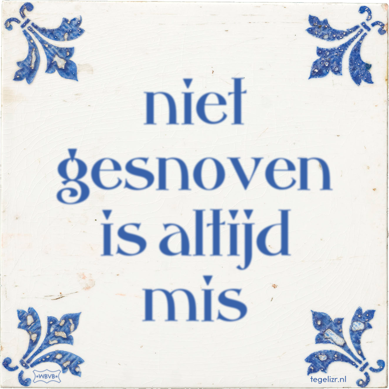 niet gesnoven is altijd mis - Online tegeltjes bakken