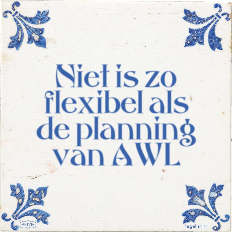 Niet is zo flexibel als de planning van AWL - Online tegeltjes bakken