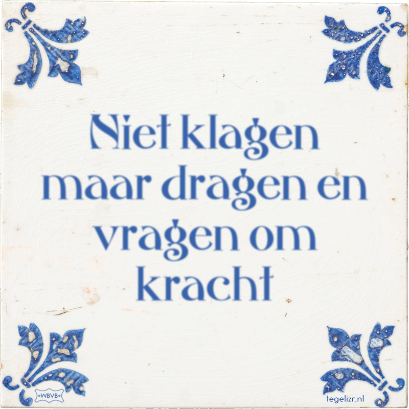 Niet klagen maar dragen en vragen om kracht - Online tegeltjes bakken