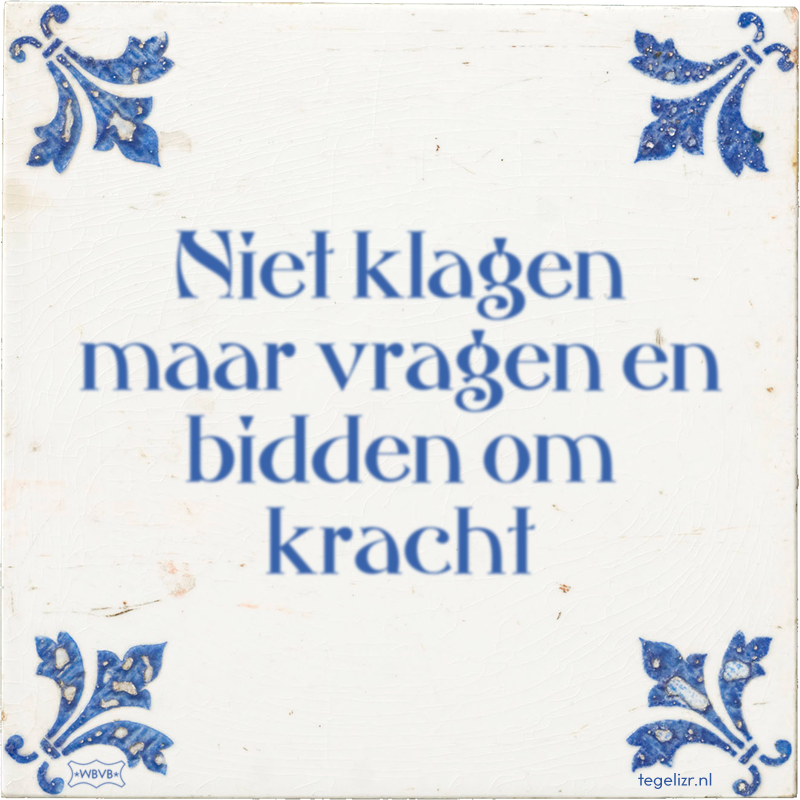 Niet klagen maar vragen en bidden om kracht - Online tegeltjes bakken