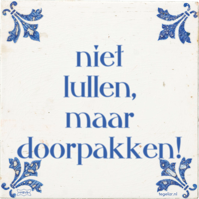 niet lullen, maar doorpakken! - Online tegeltjes bakken