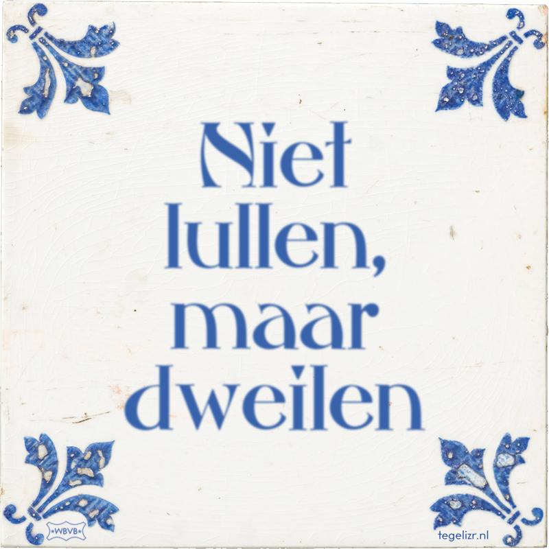 Niet lullen, maar dweilen - Online tegeltjes bakken