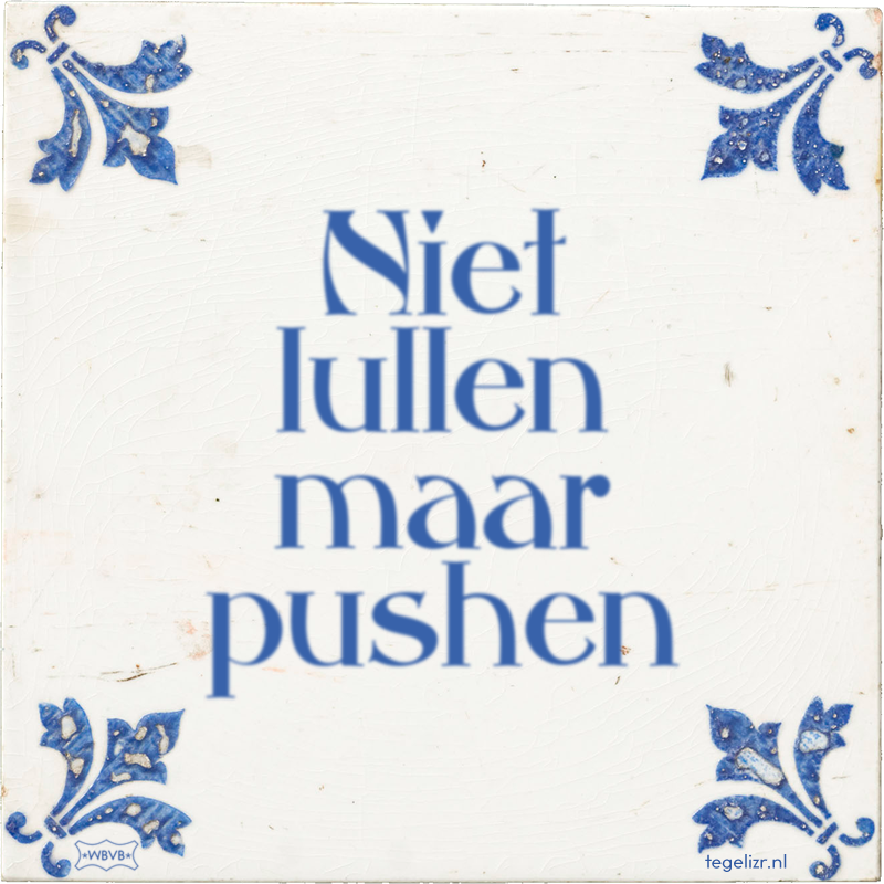 Niet lullen maar pushen - Online tegeltjes bakken