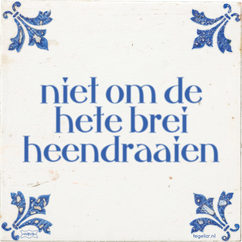 niet om de hete brei heendraaien - Online tegeltjes bakken