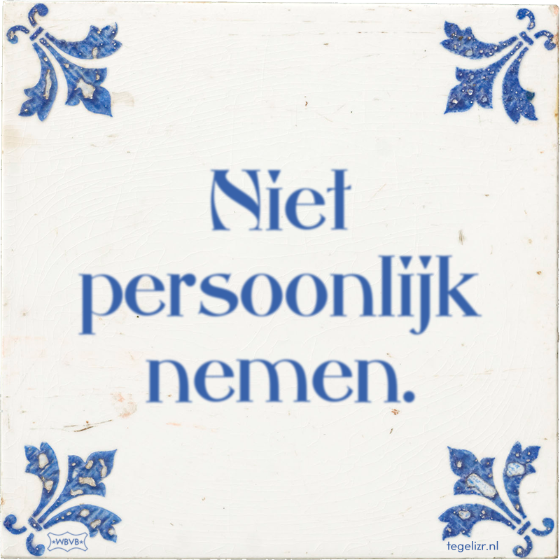 Niet persoonlijk nemen. - Online tegeltjes bakken