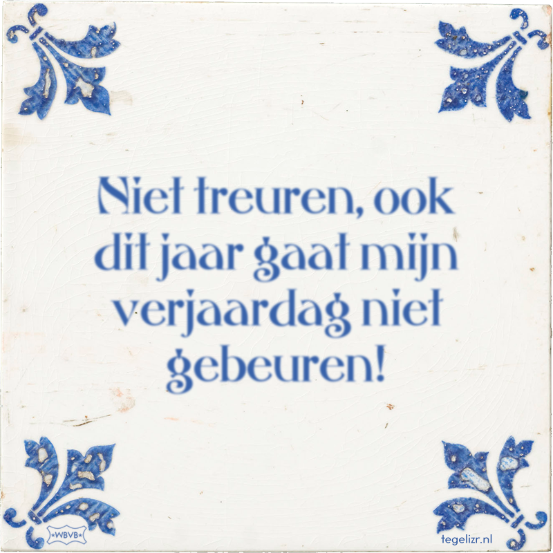 Niet treuren, ook dit jaar gaat mijn verjaardag niet gebeuren! - Online tegeltjes bakken