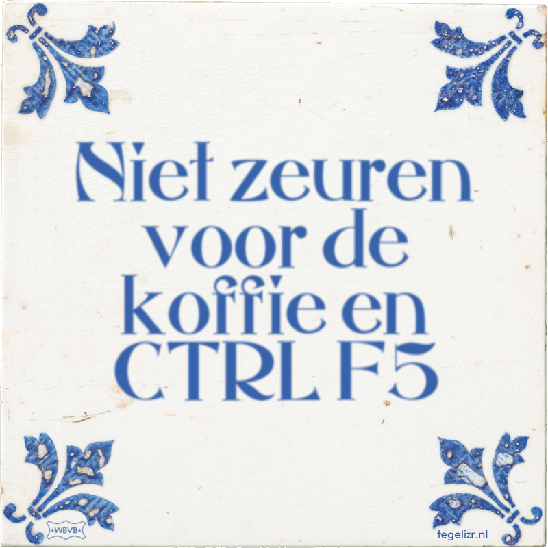 Niet zeuren voor de koffie en CTRL F5 - Online tegeltjes bakken