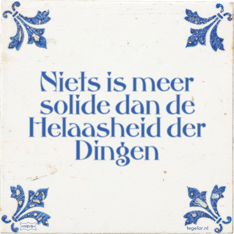 Niets is meer solide dan de Helaasheid der Dingen - Online tegeltjes bakken