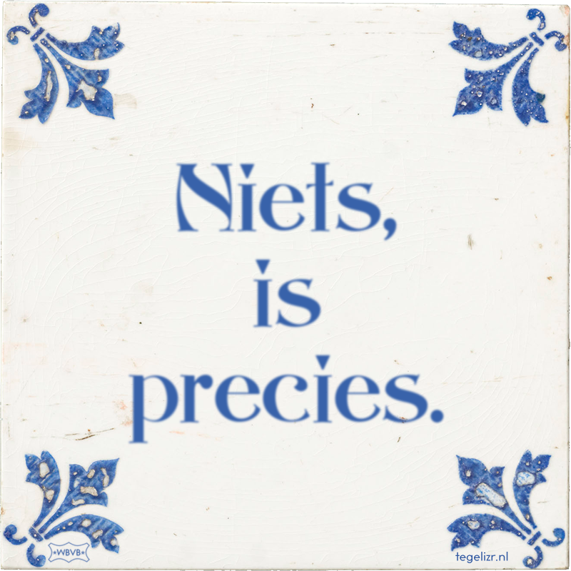 Niets, is precies. - Online tegeltjes bakken