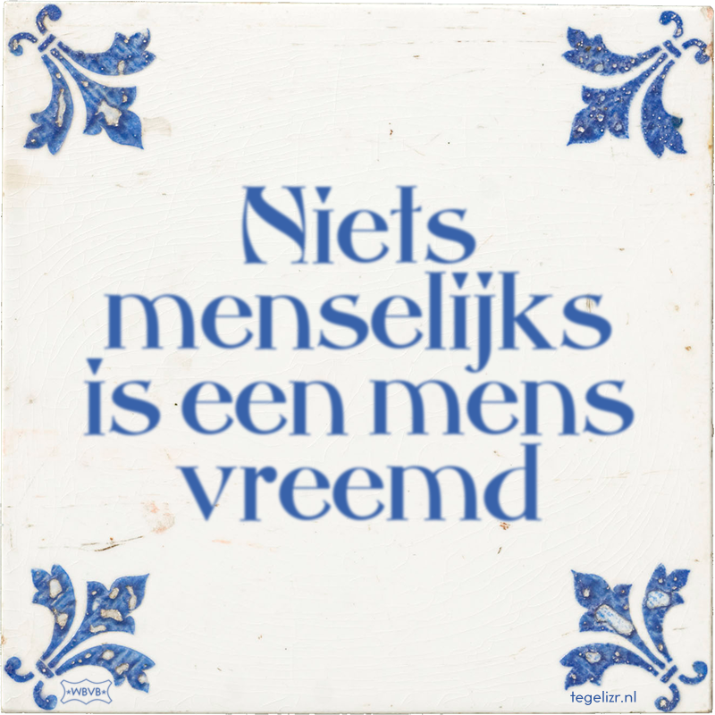 Niets menselijks is een mens vreemd - Online tegeltjes bakken