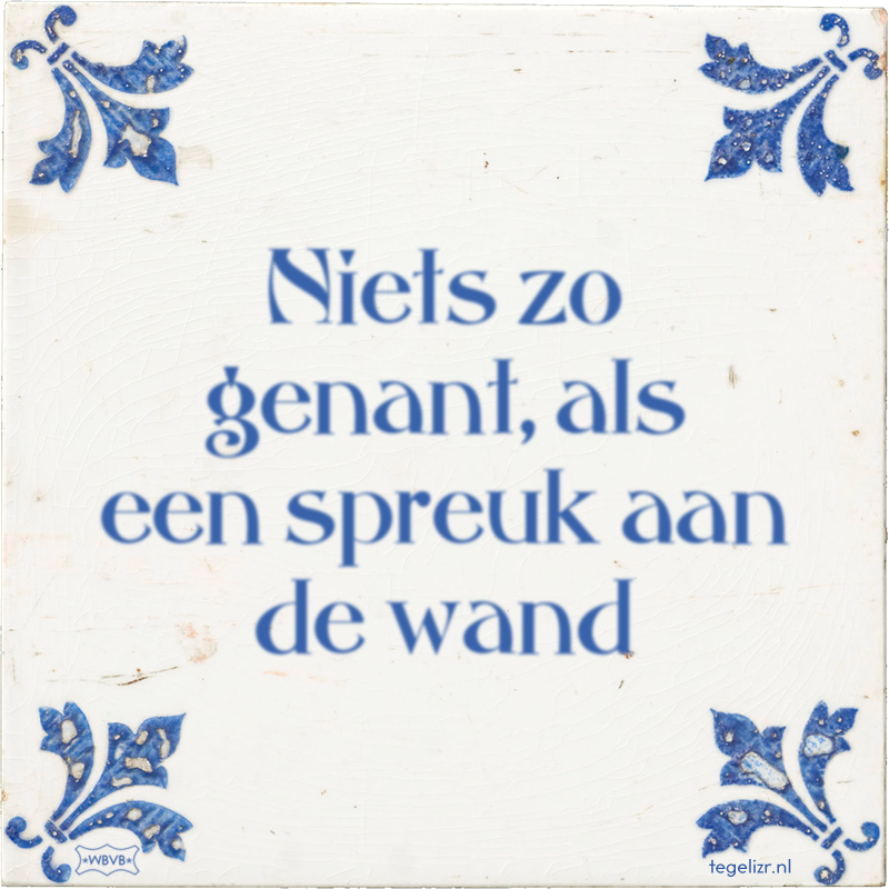 Niets zo genant, als een spreuk aan de wand - Online tegeltjes bakken