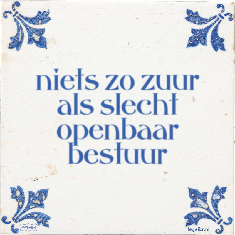 niets zo zuur als slecht openbaar bestuur - Online tegeltjes bakken