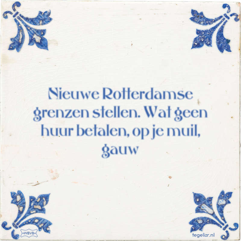 Nieuwe Rotterdamse grenzen stellen. Wat geen huur betalen, op je muil, gauw - Online tegeltjes bakken