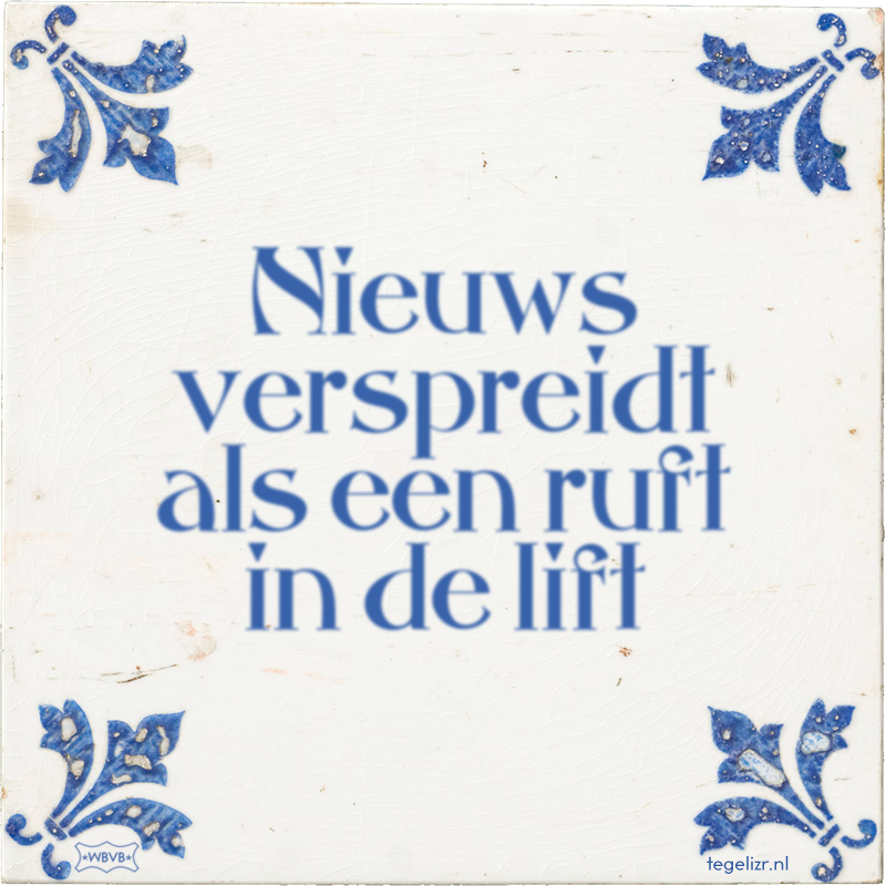 Nieuws verspreidt als een ruft in de lift - Online tegeltjes bakken