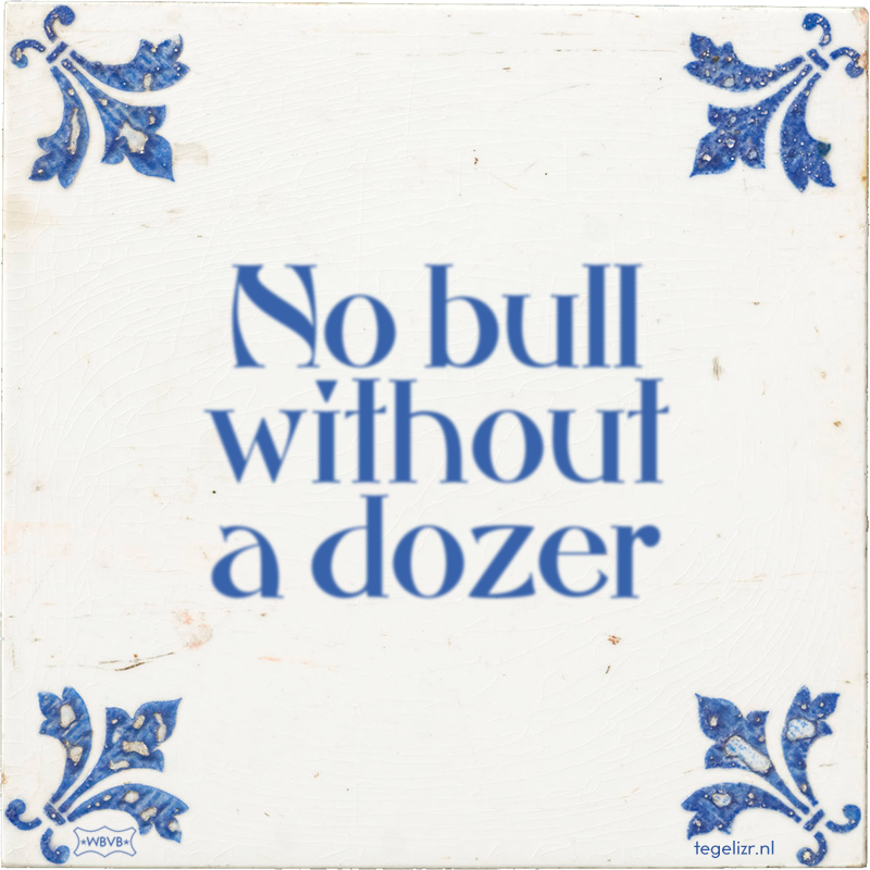 No bull without a dozer - Online tegeltjes bakken