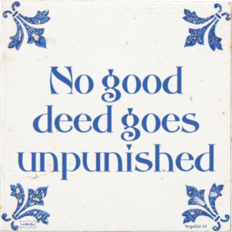 No good deed goes unpunished - Online tegeltjes bakken